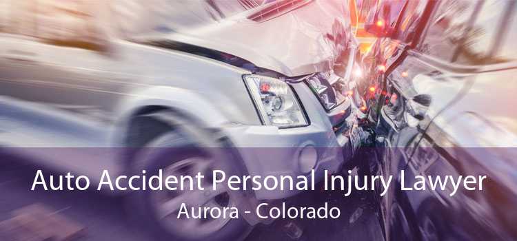 Auto Accident Personal Injury Lawyer Aurora - Colorado