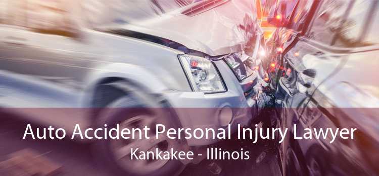 Auto Accident Personal Injury Lawyer Kankakee - Illinois