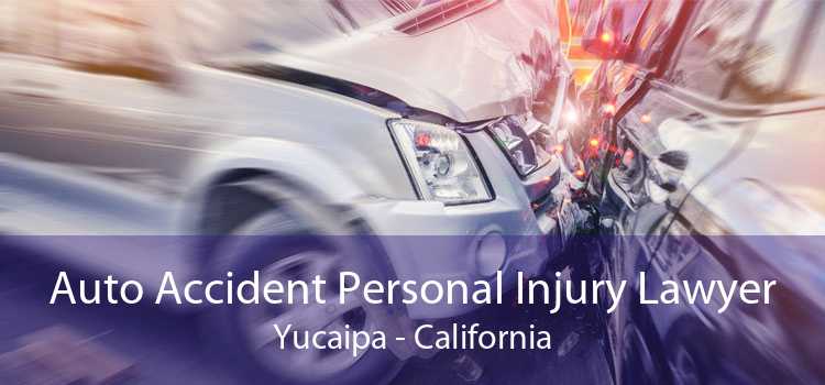 Auto Accident Personal Injury Lawyer Yucaipa - California